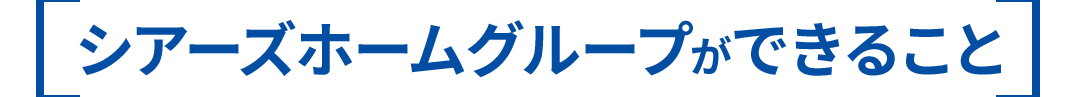 シアーズホームグループができること