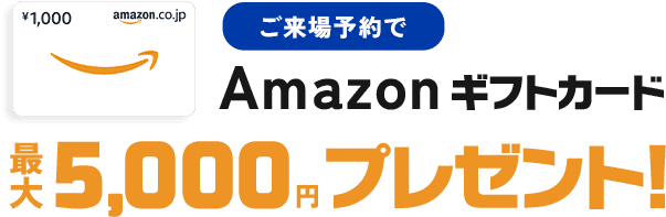 ご来場予約でAmazonギフトカード最大5,000円プレゼント